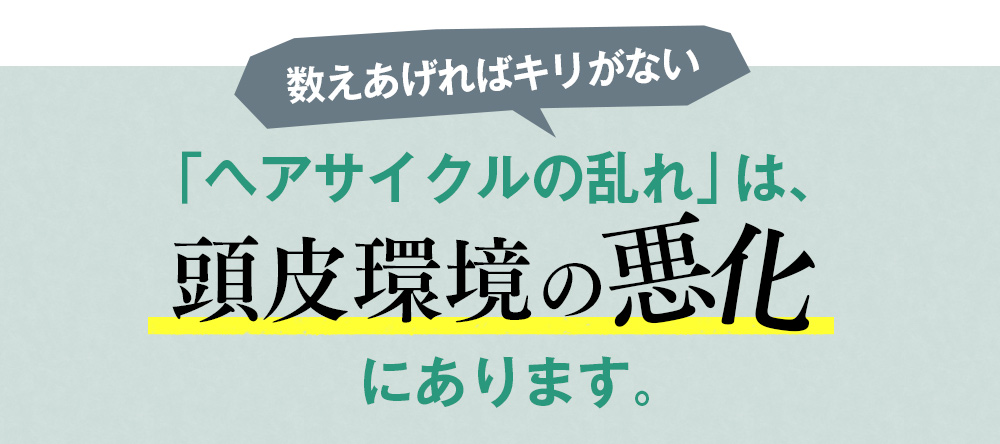 「ヘアサイクルの乱れ」は、頭皮環境の乱れが原因でした。