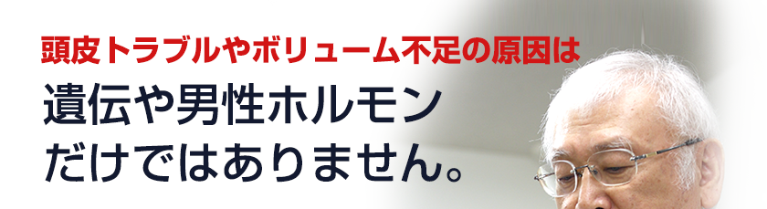 抜け毛・薄毛の原因は遺伝や男性ホルモンだけではありません。