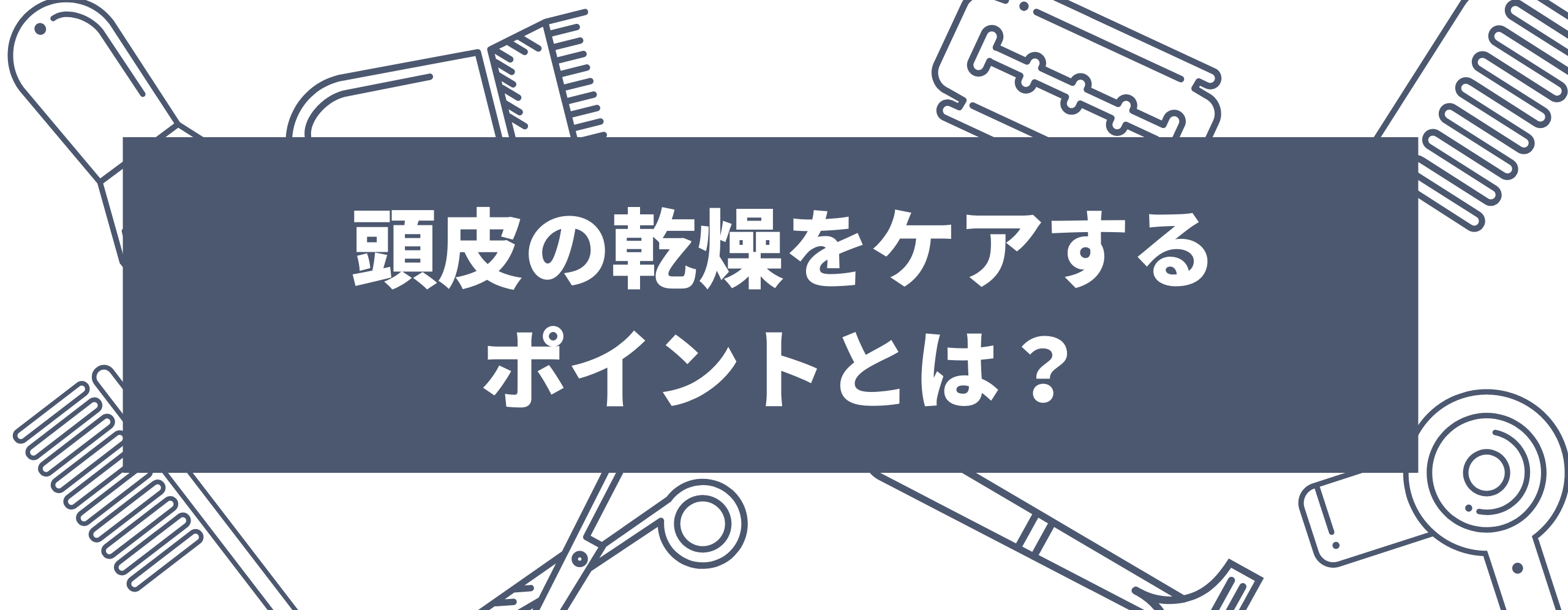 頭皮の乾燥をケアするポイントとは？