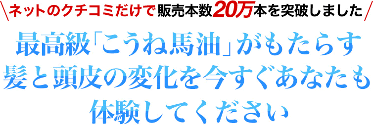 ネットのクチコミだけで販売本数15万本を突破しました　最高級「こうね馬油」がもたらす髪と頭皮の変化を今すぐあなたも体験してください