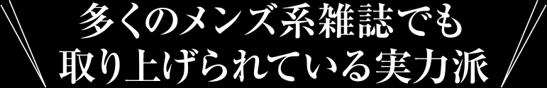 多くのメンズ系雑誌でも取り上げられている実力派