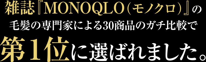 雑誌『MONOQLO（モノクロ）』の毛髪の専門家による30商品のガチ比較で第１位に選ばれました。