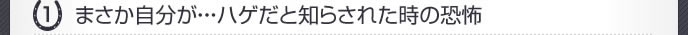 まさか自分が･･･ハゲだと知らされた時の恐怖